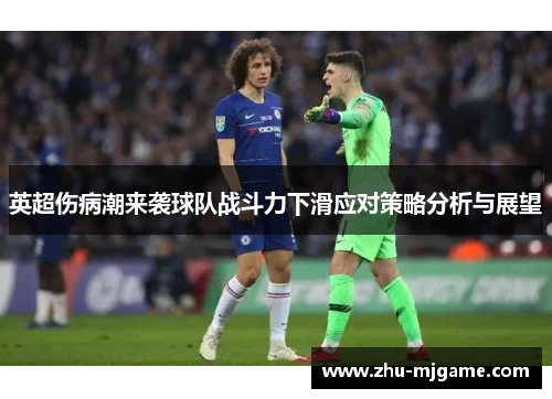 英超伤病潮来袭球队战斗力下滑应对策略分析与展望 英超伤病潮来袭球队战斗力下滑应对策略分析与展望