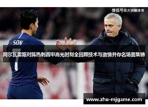 阿尔瓦雷斯对阵热刺西甲高光时刻全回顾技术与激情并存名场面集锦