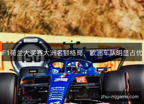 F1荷兰大奖赛大洲名额格局，欧洲车队明显占优